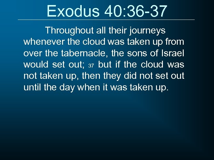 Exodus 40: 36 -37 Throughout all their journeys whenever the cloud was taken up
