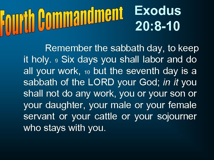 Exodus 20: 8 -10 Remember the sabbath day, to keep it holy. 9 Six