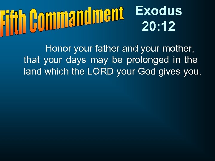 Exodus 20: 12 Honor your father and your mother, that your days may be
