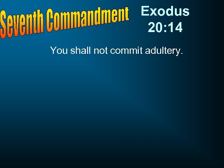 Exodus 20: 14 You shall not commit adultery. 
