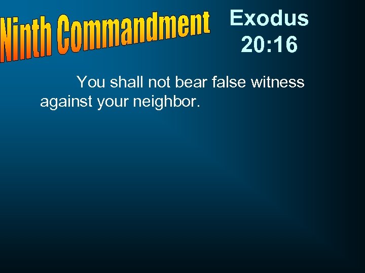 Exodus 20: 16 You shall not bear false witness against your neighbor. 