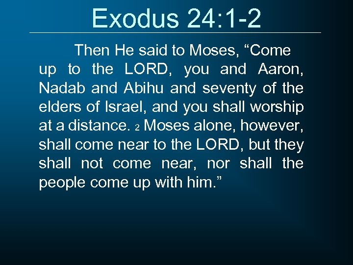 Exodus 24: 1 -2 Then He said to Moses, “Come up to the LORD,