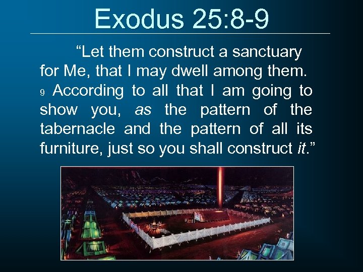Exodus 25: 8 -9 “Let them construct a sanctuary for Me, that I may