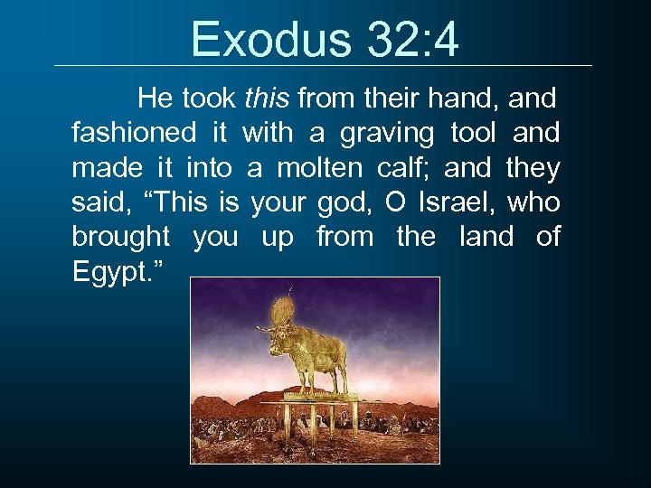 Exodus 32: 4 He took this from their hand, and fashioned it with a