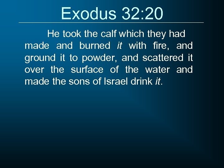 Exodus 32: 20 He took the calf which they had made and burned it