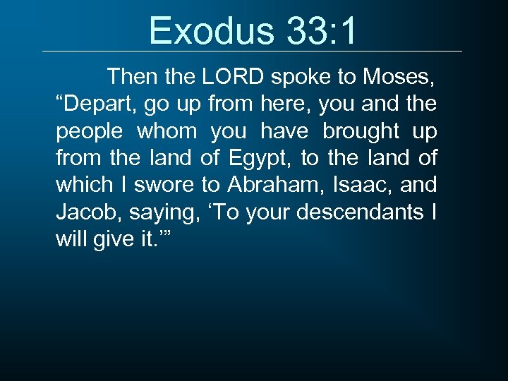Exodus 33: 1 Then the LORD spoke to Moses, “Depart, go up from here,