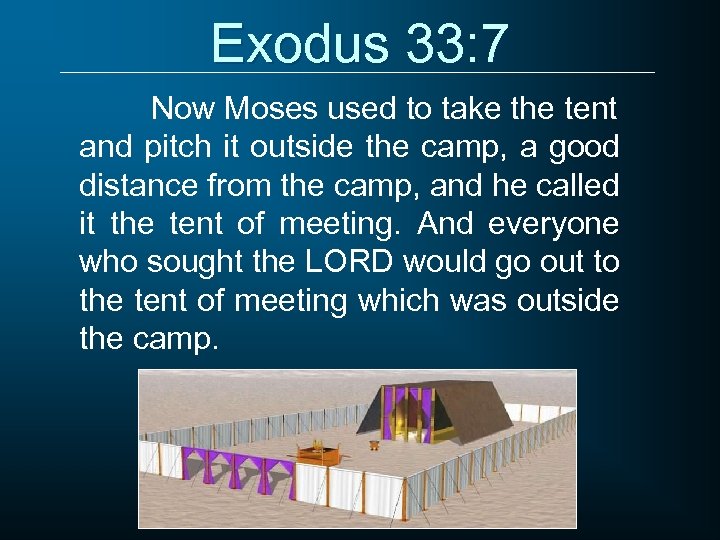 Exodus 33: 7 Now Moses used to take the tent and pitch it outside