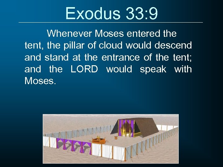 Exodus 33: 9 Whenever Moses entered the tent, the pillar of cloud would descend