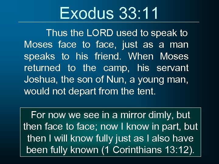 Exodus 33: 11 Thus the LORD used to speak to Moses face to face,