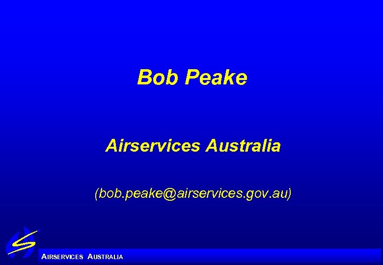 Bob Peake Airservices Australia (bob. peake@airservices. gov. au) A IRSERVICES AUSTRALIA 