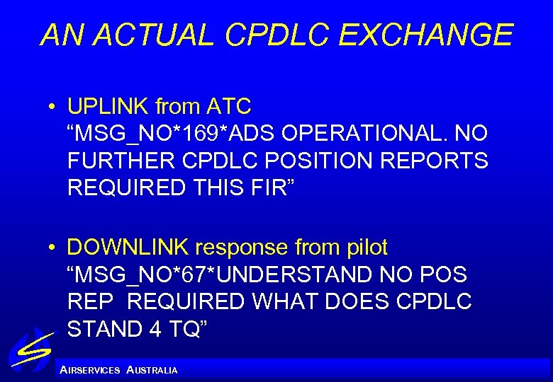 AN ACTUAL CPDLC EXCHANGE • UPLINK from ATC “MSG_NO*169*ADS OPERATIONAL. NO FURTHER CPDLC POSITION