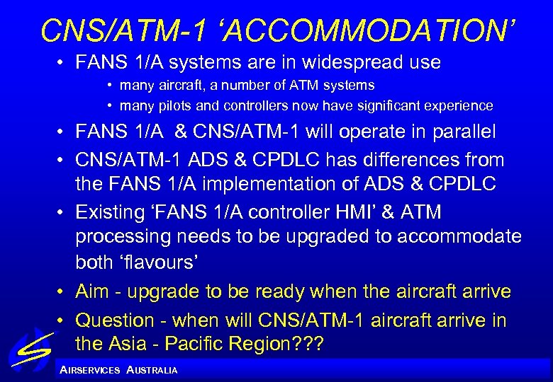 CNS/ATM-1 ‘ACCOMMODATION’ • FANS 1/A systems are in widespread use • many aircraft, a