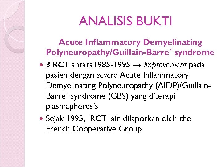 ANALISIS BUKTI Acute Inflammatory Demyelinating Polyneuropathy/Guillain-Barre´ syndrome 3 RCT antara 1985 -1995 → improvement