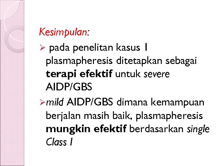 Kesimpulan: Ø pada penelitan kasus 1 plasmapheresis ditetapkan sebagai terapi efektif untuk severe AIDP/GBS