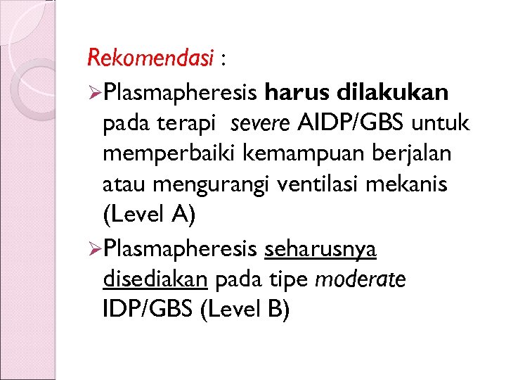 Rekomendasi : ØPlasmapheresis harus dilakukan pada terapi severe AIDP/GBS untuk memperbaiki kemampuan berjalan atau