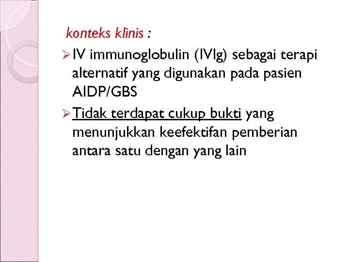 konteks klinis : Ø IV immunoglobulin (IVIg) sebagai terapi alternatif yang digunakan pada pasien