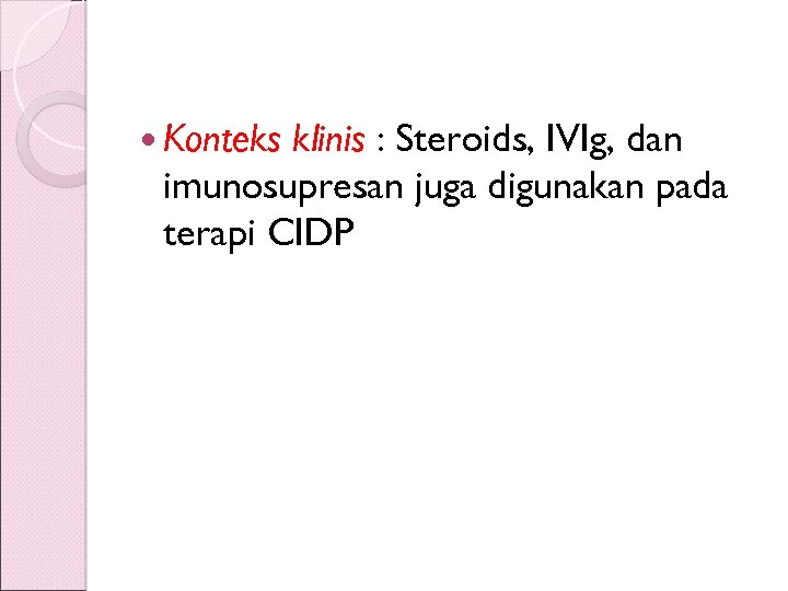  Konteks klinis : Steroids, IVIg, dan imunosupresan juga digunakan pada terapi CIDP 