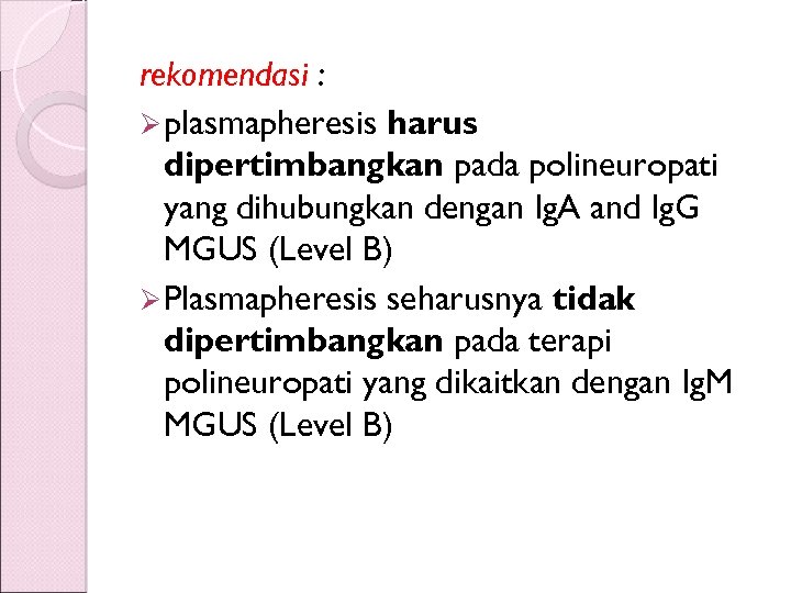 rekomendasi : Ø plasmapheresis harus dipertimbangkan pada polineuropati yang dihubungkan dengan Ig. A and