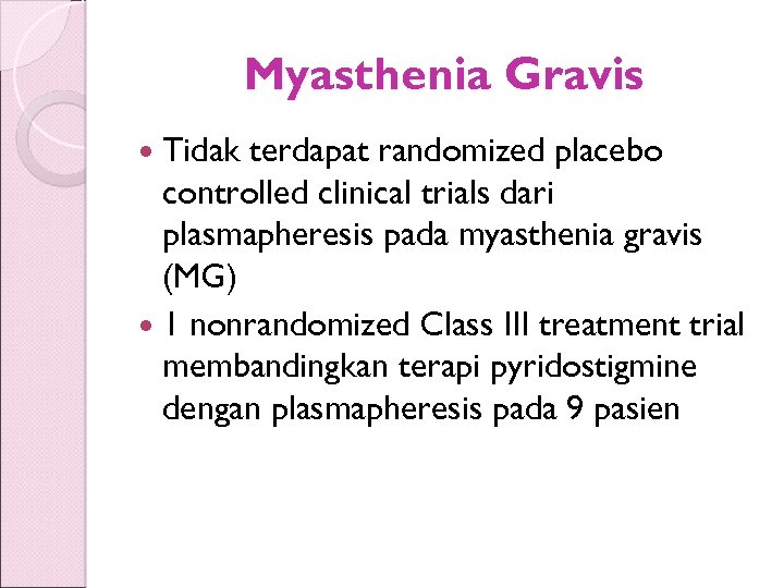 Myasthenia Gravis Tidak terdapat randomized placebo controlled clinical trials dari plasmapheresis pada myasthenia gravis