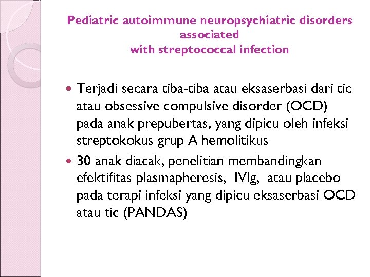 Pediatric autoimmune neuropsychiatric disorders associated with streptococcal infection Terjadi secara tiba-tiba atau eksaserbasi dari