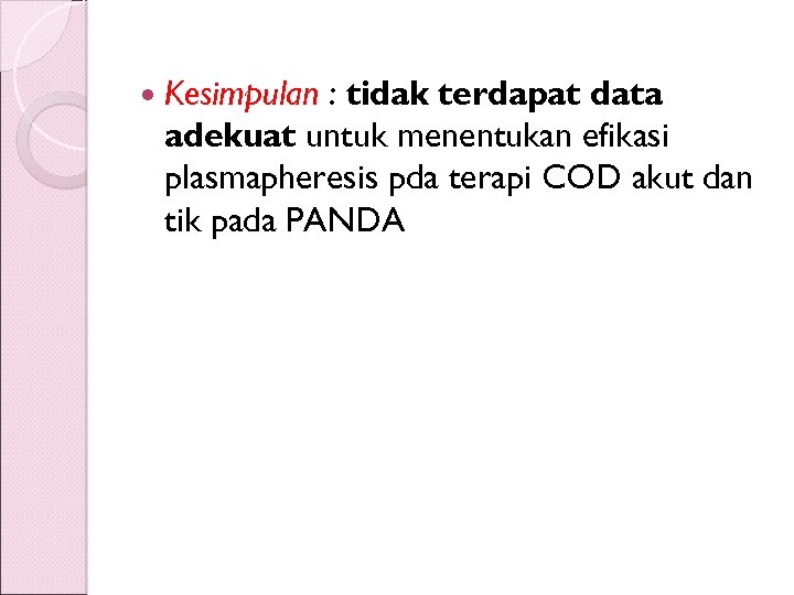  Kesimpulan : tidak terdapat data adekuat untuk menentukan efikasi plasmapheresis pda terapi COD