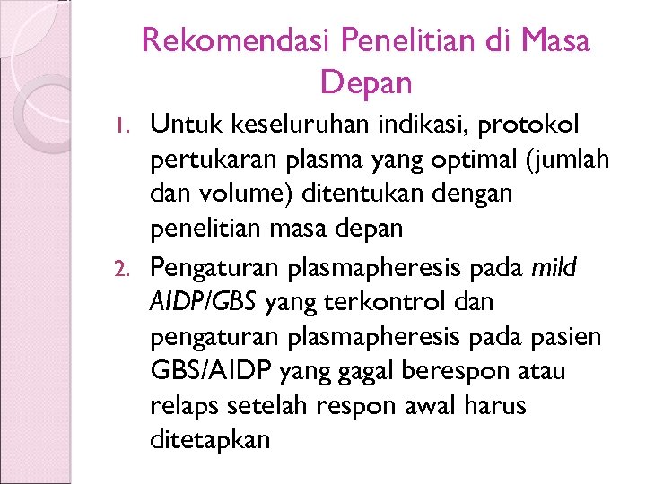 Rekomendasi Penelitian di Masa Depan Untuk keseluruhan indikasi, protokol pertukaran plasma yang optimal (jumlah