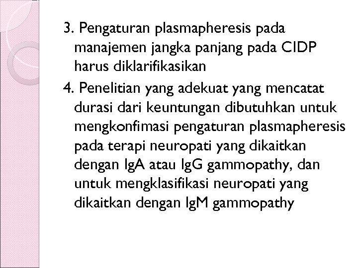 3. Pengaturan plasmapheresis pada manajemen jangka panjang pada CIDP harus diklarifikasikan 4. Penelitian yang