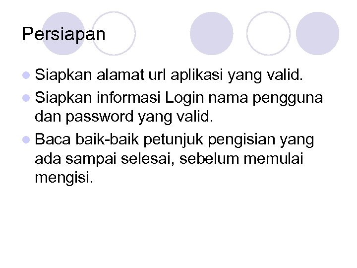 Persiapan l Siapkan alamat url aplikasi yang valid. l Siapkan informasi Login nama pengguna