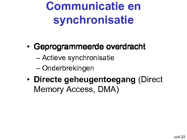 Communicatie en synchronisatie • Geprogrammeerde overdracht – Actieve synchronisatie – Onderbrekingen • Directe geheugentoegang