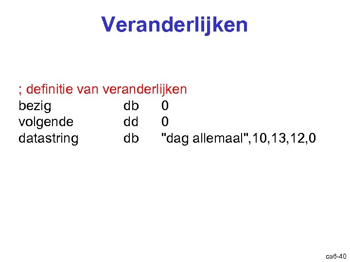 Veranderlijken ; definitie van veranderlijken bezig db 0 volgende dd 0 datastring db 