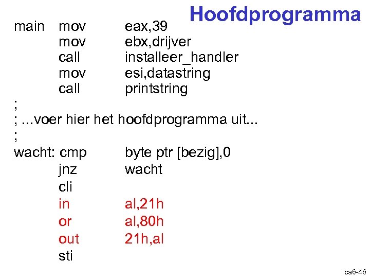 Hoofdprogramma main mov eax, 39 mov ebx, drijver call installeer_handler mov esi, datastring call