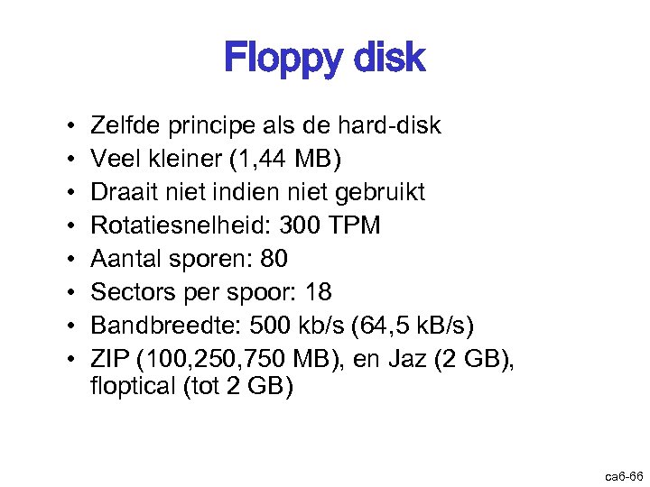 Floppy disk • • Zelfde principe als de hard-disk Veel kleiner (1, 44 MB)