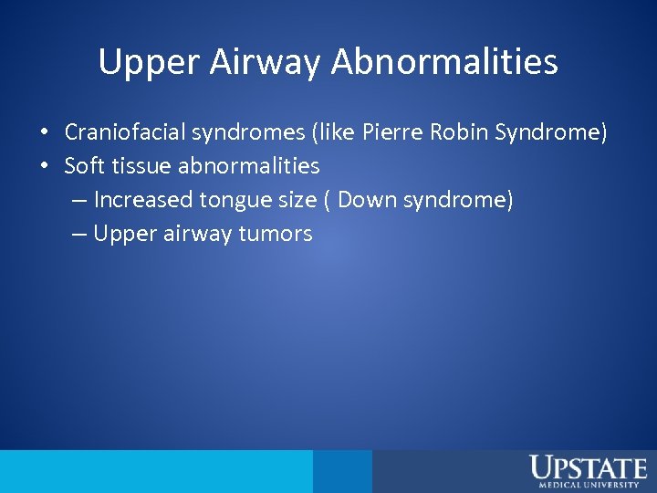 Upper Airway Abnormalities • Craniofacial syndromes (like Pierre Robin Syndrome) • Soft tissue abnormalities