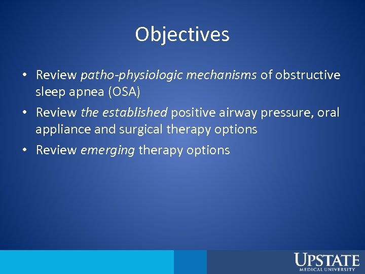 Objectives • Review patho-physiologic mechanisms of obstructive sleep apnea (OSA) • Review the established