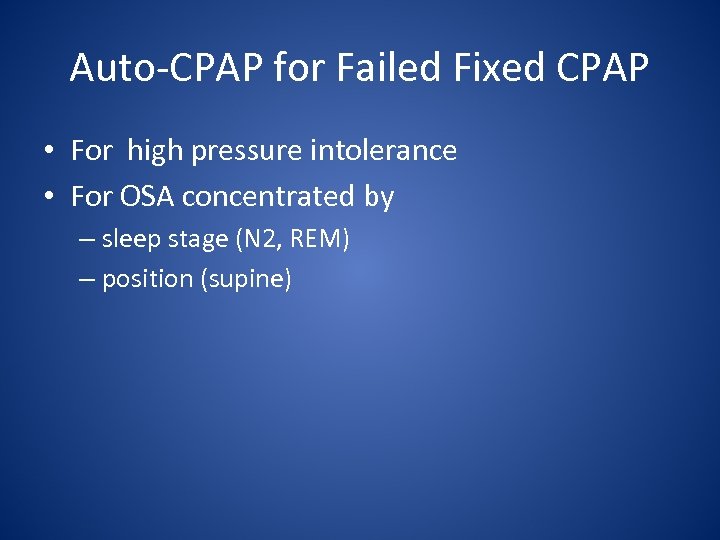 Auto-CPAP for Failed Fixed CPAP • For high pressure intolerance • For OSA concentrated