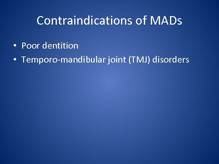 Contraindications of MADs • Poor dentition • Temporo-mandibular joint (TMJ) disorders 