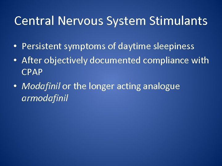 Central Nervous System Stimulants • Persistent symptoms of daytime sleepiness • After objectively documented