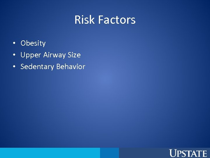 Risk Factors • Obesity • Upper Airway Size • Sedentary Behavior 