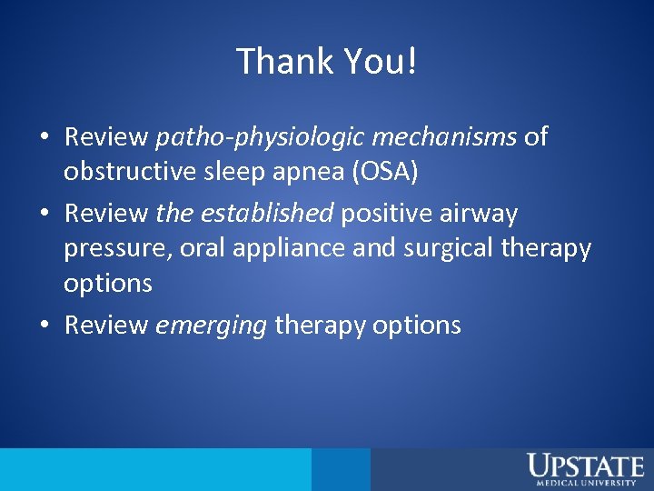 Thank You! • Review patho-physiologic mechanisms of obstructive sleep apnea (OSA) • Review the