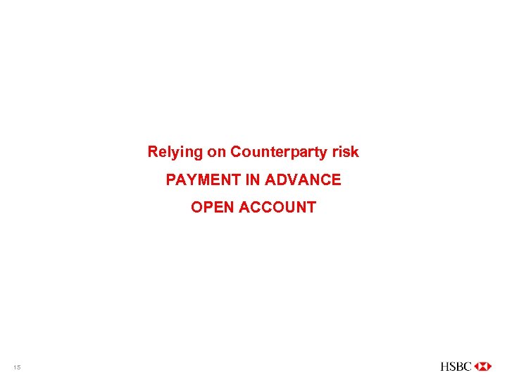 Relying on Counterparty risk PAYMENT IN ADVANCE OPEN ACCOUNT 15 