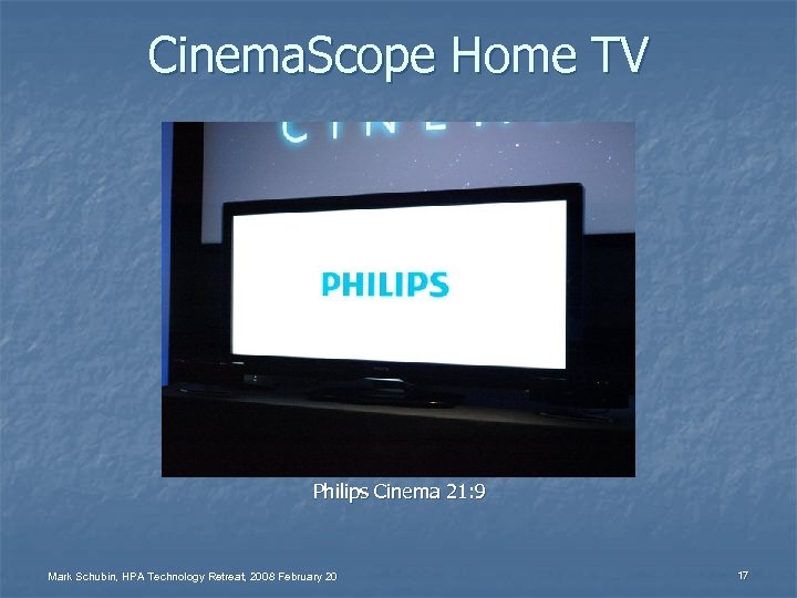 Cinema. Scope Home TV Philips Cinema 21: 9 Mark Schubin, HPA Technology Retreat, 2008