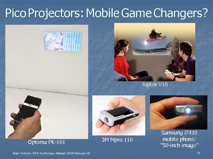 Pico Projectors: Mobile Game Changers? Aiptek V 10 Optoma PK-101 Mark Schubin, HPA Technology