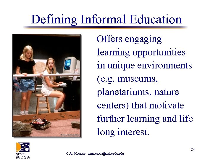 Defining Informal Education Offers engaging learning opportunities in unique environments (e. g. museums, planetariums,