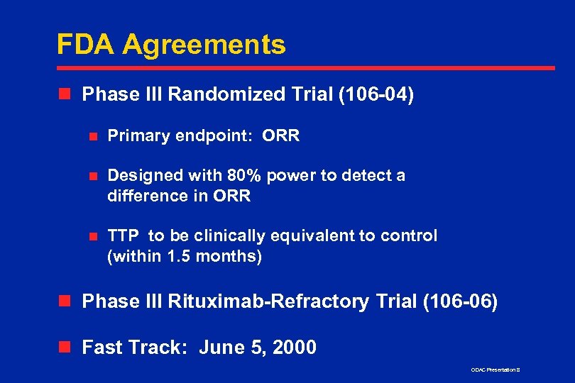 FDA Agreements n Phase III Randomized Trial (106 -04) n Primary endpoint: ORR n