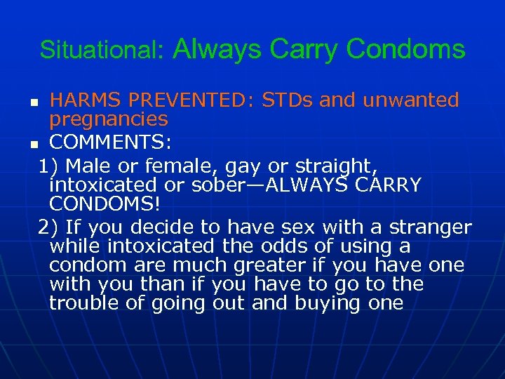 Situational: Always Carry Condoms HARMS PREVENTED: STDs and unwanted pregnancies n COMMENTS: 1) Male