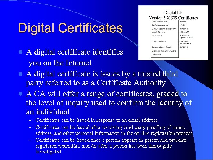 Digital Certificates A digital certificate identifies you on the Internet l A digital certificate