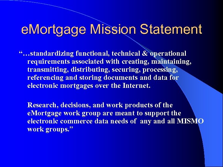 e. Mortgage Mission Statement “…standardizing functional, technical & operational requirements associated with creating, maintaining,