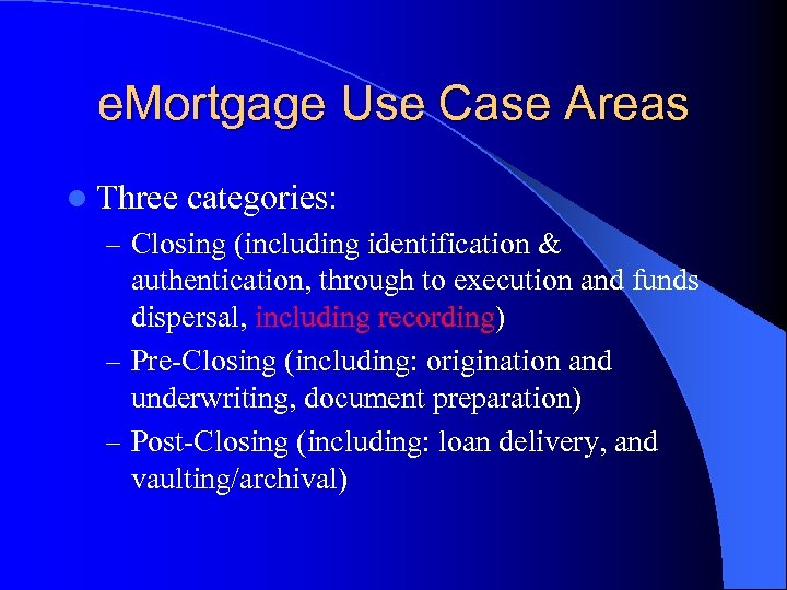 e. Mortgage Use Case Areas l Three categories: – Closing (including identification & authentication,