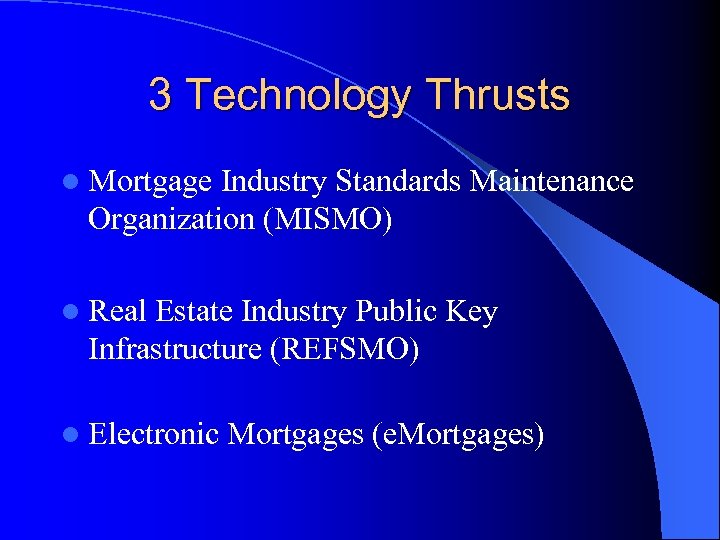 3 Technology Thrusts l Mortgage Industry Standards Maintenance Organization (MISMO) l Real Estate Industry