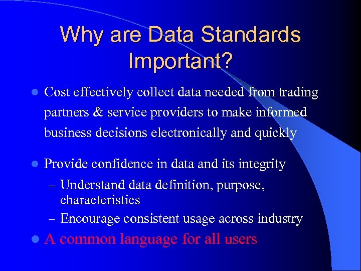 Why are Data Standards Important? l Cost effectively collect data needed from trading partners